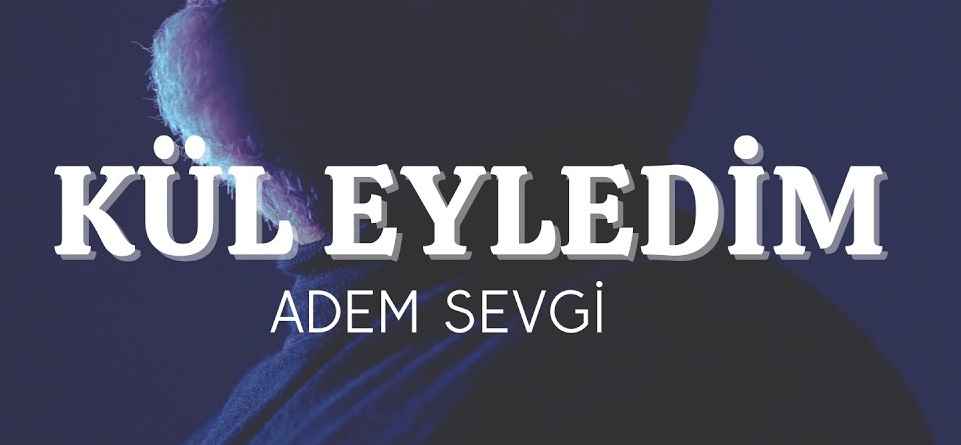  Adem Sevgi – Kül Eyledim